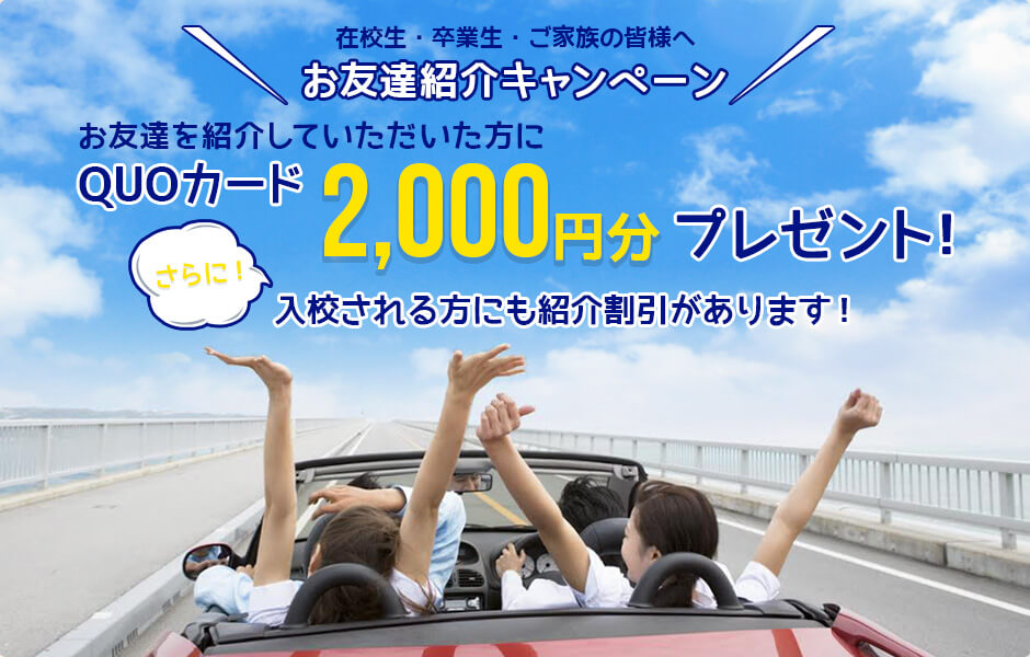 在校生・卒業生・ご家族の皆様へ お友達ご紹介キャンペーン お友達を紹介していただいた方にQUOカード 2,000円分プレゼント! さらに入校される方にも紹介割引があります!